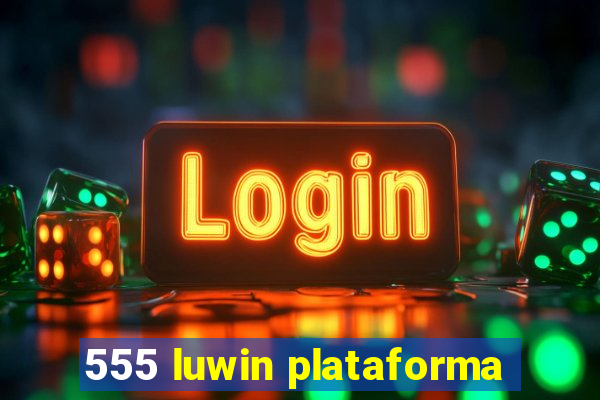 555 luwin plataforma